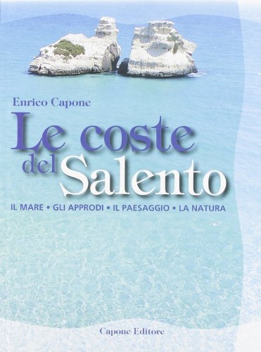 Le coste del Salento. Il mare, gli approdi, il paesaggio, la natura di Enrico Capone edito da Capone Editore