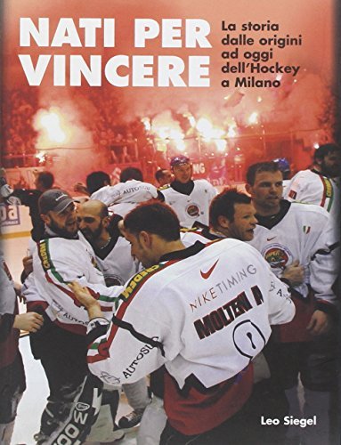 Nati per vincere. La storia dalle origini ad oggi dell'hockey a Milano di Leo Siegel edito da SEP