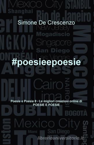 #poesieepoesie. Le migliori creazioni online di «Poesie e poesie» vol.8 di Simone De Crescenzo edito da ilmiolibro self publishing