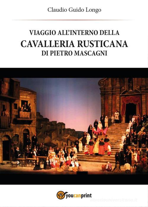 Viaggio all'interno della «Cavalleria Rusticana» di Pietro Mascagni di Claudio G. Longo edito da Youcanprint