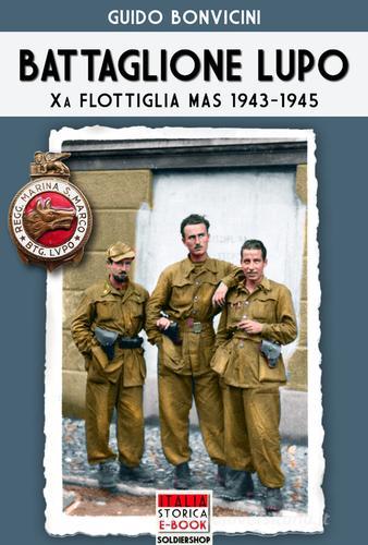 Battaglione Lupo. Xa flottiglia MAS 1943-1945 di Guido Bonvicini edito da Soldiershop