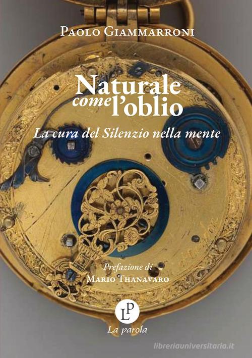 Naturale come l'oblio. La cura del silenzio nella mente? di Paolo Giammarroni edito da La parola