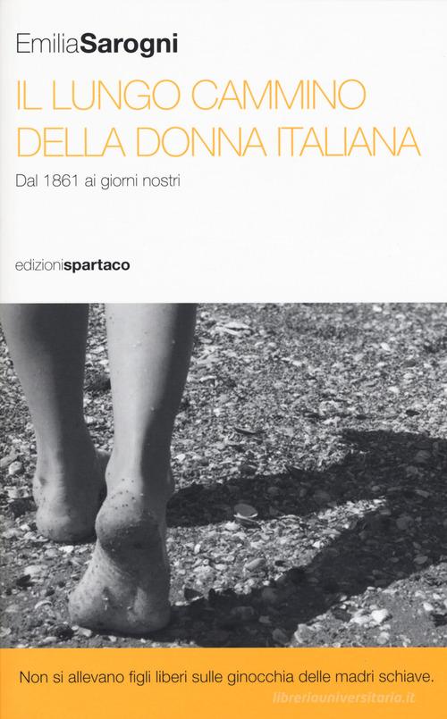 Il lungo cammino della donna italiana. Dal 1861 ai giorni nostri di Emilia Sarogni edito da Spartaco