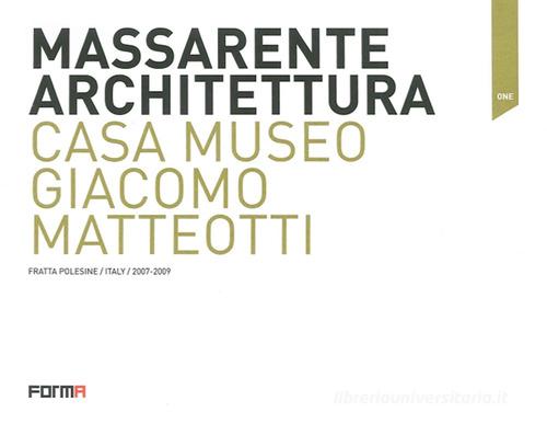 Massarente architettura. Casa Museo Giacomo Matteotti edito da Forma Edizioni