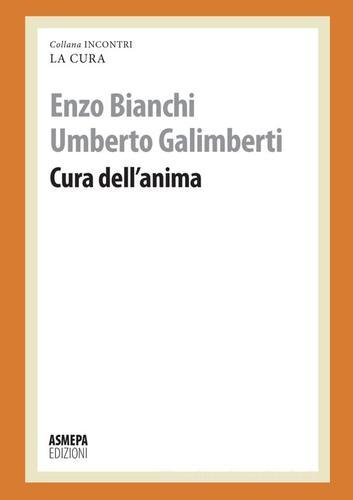 Cura dell'anima di Enzo Bianchi, Umberto Galimberti edito da ASMEPA Edizioni