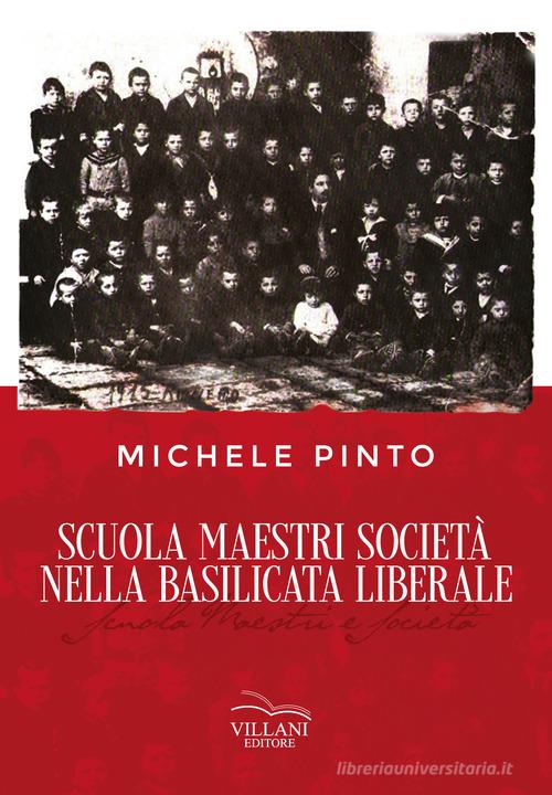 Scuola Maestri Società nella Basilicata liberale di Michele Pinto edito da Villani Libri