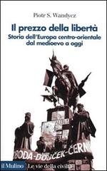 Il prezzo della libertà. Storia dell'Europa centro-orientale dal Medioevo a oggi di Piotr S. Wandycz edito da Il Mulino