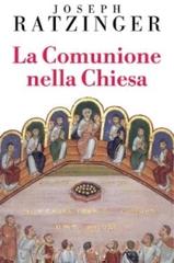 La comunione nella Chiesa di Benedetto XVI (Joseph Ratzinger) edito da San Paolo Edizioni