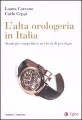 L' alta orologeria in Italia. Strategie competitive nei beni di prestigio di Luana Carcano, Carlo Ceppi edito da EGEA