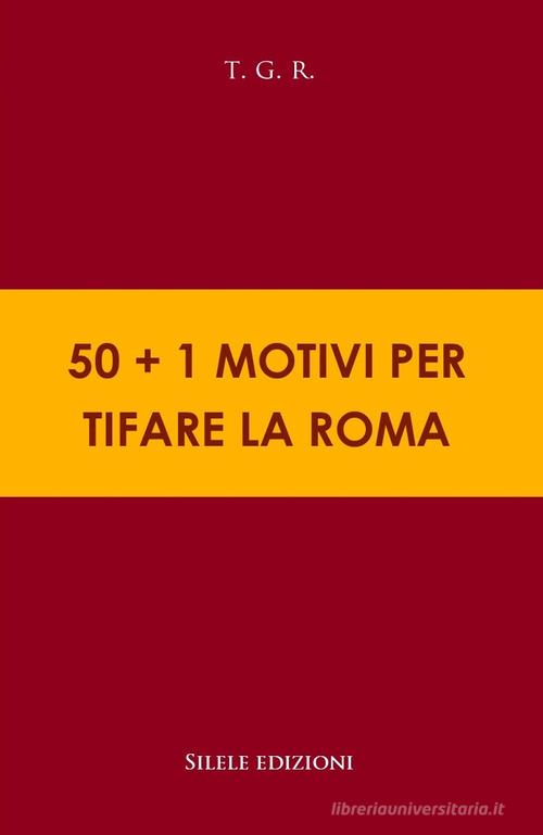 50+1 motivi per tifare la Roma di T.G.R. edito da Silele