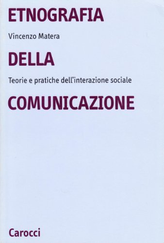Etnografia della comunicazione. Teorie e pratiche dell'interazione sociale di Vincenzo Matera edito da Carocci