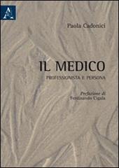 Il medico. Professionista e persona di Paola Cadonici edito da Aracne