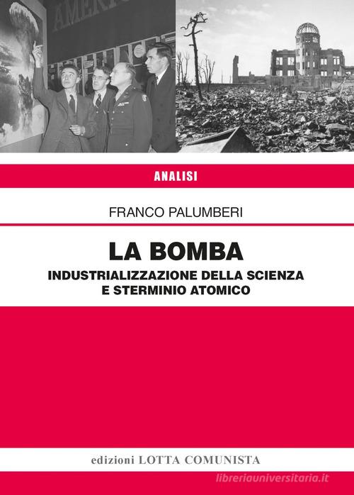 La Bomba. Industrializzazione della scienza e sterminio atomico di Franco Palumberi edito da Lotta Comunista