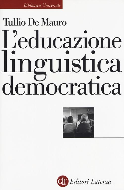 L' educazione linguistica democratica di Tullio De Mauro edito da Laterza
