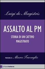 Assalto al PM. Storia di un cattivo magistrato di Luigi De Magistris edito da Chiarelettere