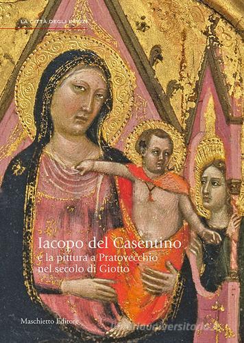 Jacopo del Casentino e la pittura a Pratovecchio nel secolo di Giotto di Daniela Parenti, Sara Ragazzini edito da Maschietto Editore