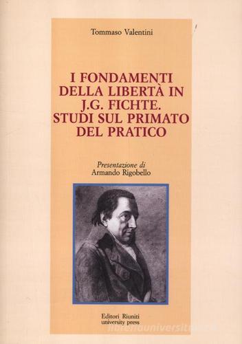 I fondamenti della libertà in J. G. Fichte. Studi sul primato del pratico di Tommaso Valentini edito da Editori Riuniti Univ. Press