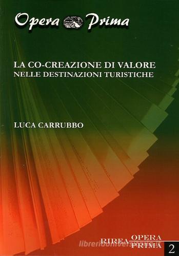 La co-creazione di valore nelle destinazioni turistiche di Luca Carrubbo edito da RIREA