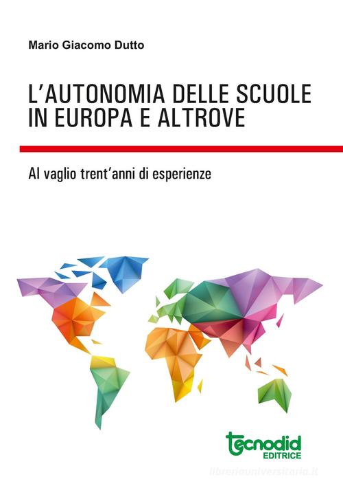 L'autonomia delle scuole in Europa e altrove. Al vaglio trent'anni di esperienze di Mario Giacomo Dutto edito da Tecnodid