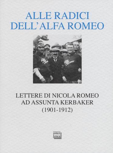 Alle radici dell'Alfa Romeo. Lettere ad Assunta Kerbaker (1901-1912) di Nicola Romeo edito da Interlinea