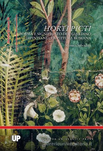 Horti picti. Forma e significato del giardino dipinto nella pittura romana di Monica Salvadori edito da Padova University Press