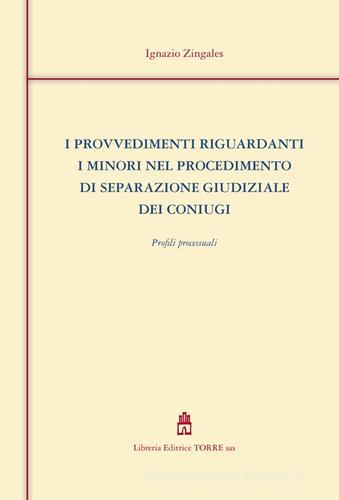 I provvedimenti riguardanti minori nel procedimento di separazione giudiziale dei coniugi. Profili processuali di Ignazio Zingales edito da Libreria Editrice Torre