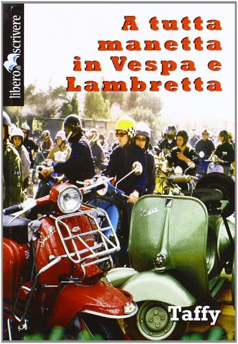 A tutta manetta in Vespa e Lambretta di Stefano Tufano edito da Liberodiscrivere edizioni