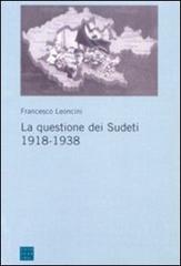 La questione dei sudeti 1918-1938 di Francesco Leoncini edito da Libreria Editrice Cafoscarina