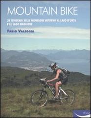 Mountain bike. 30 itinerari sulle montagne intorno al Lago D'Orta e al Lago Maggiore. Ediz. illustrata di Fabio Valeggia edito da Blu Edizioni