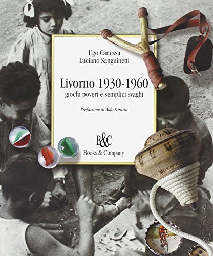 Livorno 1930-1960. Giochi poveri e semplici svaghi di Ugo Canessa, Luciano Sanguinetti edito da Books & Company