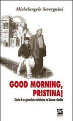 Good morning, Pristina! Diario di un giornalista radiofonico tra Kosovo e Serbia di Michelangelo Severgnini edito da Prospettiva