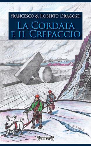 La cordata e il crepaccio di Francesco Dragosei, Roberto Dragosei edito da Biblioteca dei Leoni