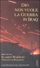 Dio non vuole la guerra in Iraq. Intervista con Slamon Warduni Vescovo di Baghdad di Riccardo Caniato, Aldo Maria Valli edito da Medusa Edizioni