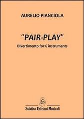 Pair-play. Divertimento for 6 instruments di Aurelio Pianciola edito da Salatino Edizioni Musicali