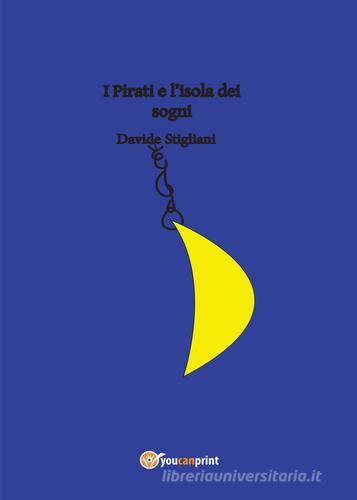 I pirati e l'isola dei sogni di Davide Stigliani edito da Youcanprint