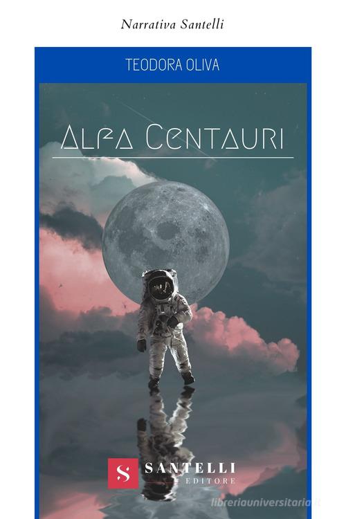 Libro Alfa Centauri di Teodora Oliva Narrativa Santelli di Santelli