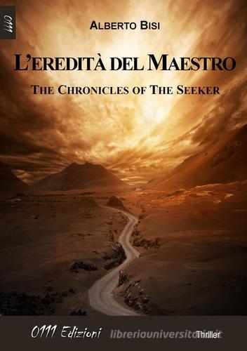L' eredità del maestro. The chronicles of the seeker di Alberto Bisi edito da 0111edizioni