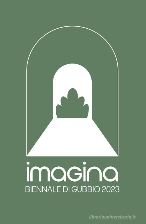 Imagina. Biennale di Gubbio 2023. Ediz. illustrata edito da Visiona