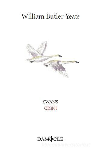 Swans-Cigni. Ediz. bilingue di William Butler Yeats edito da Damocle