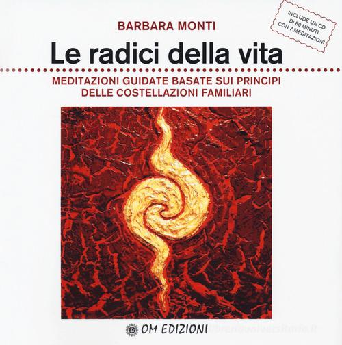 Le radici della vita. Meditazioni guidate basate sui principi delle costellazioni familiari. Con CD-Audio di Barbara Monti edito da OM