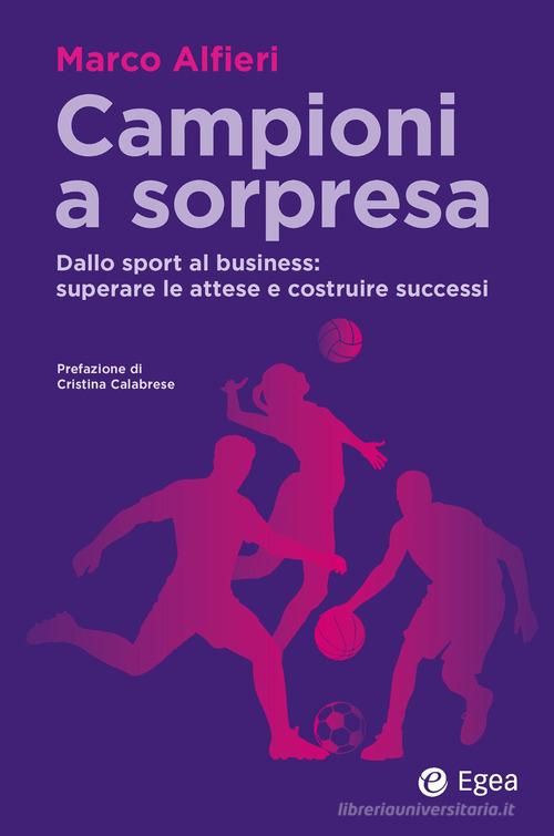 Campioni a sorpresa. Dallo sport al business: superare le attese e costruire successi di Marco Alfieri edito da EGEA