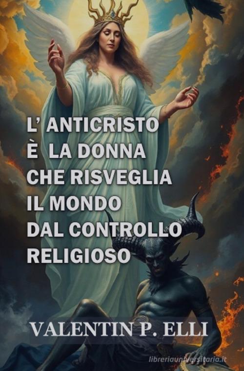 L'anticristo è la donna che risveglia il mondo dal controllo religioso di Valentin P. Elli edito da StreetLib