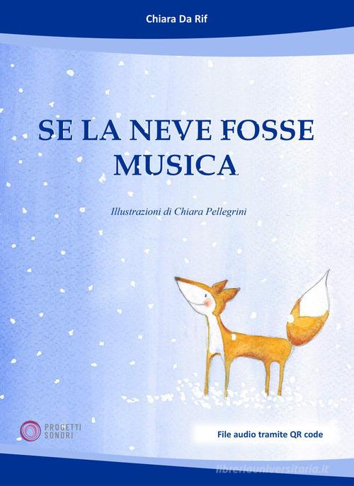 Se la neve fosse musica. Con Audio di Chiara Da Rif edito da Progetti Sonori