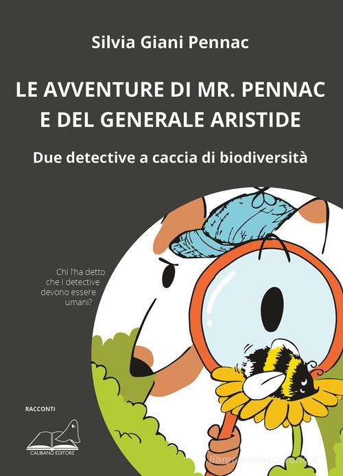 Le avventure di Mr. Pennac e del generale Aristide. Due detective a caccia di biodiversità di Silvia Giani Pennac edito da Calibano