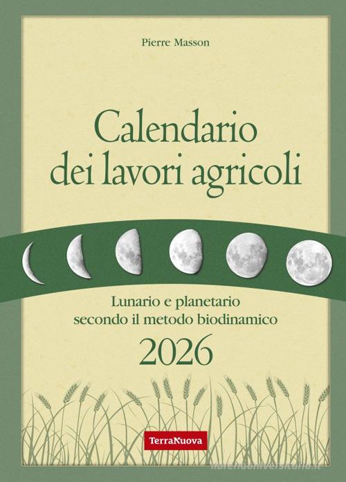 Calendario dei lavori agricoli 2026. Lunario e planetario secondo il metodo biodinamico di Pierre Masson, Vincent Masson edito da Terra Nuova Edizioni