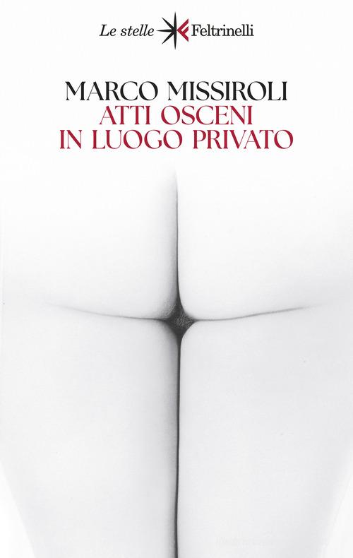 Libro Atti osceni in luogo privato di Marco Missiroli Le stelle di Feltrinelli