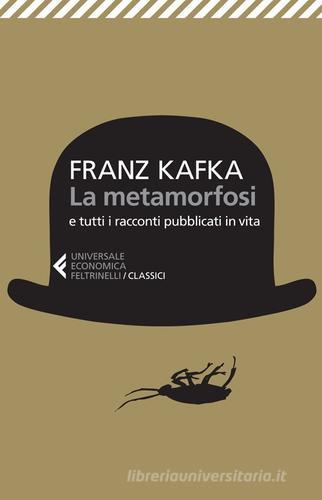 La metamorfosi e tutti racconti pubblicati in vita di Franz Kafka edito da Feltrinelli