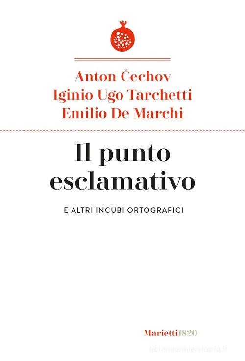 Libro Il punto esclamativo. E altri incubi ortografici di Anton Cechov, Igino Ugo Tarchetti, Emilio De Marchi I melograni di Marietti 1820