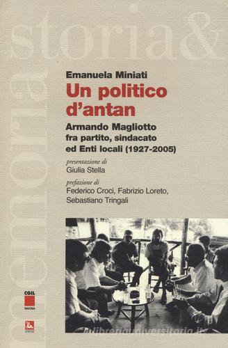 Un politico d'antan. Armando Magliotto fra partito, sindacato ed Enti locali (1927-2005) di Emanuela Miniati edito da Futura