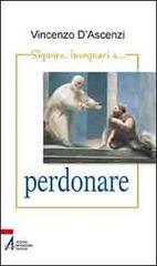 Signore, insegnaci... a perdonare. Esercizi spirituali nella vita quotidiana sullo stile di sant'Ignazio di Loyola di Vincenzo D'Ascenzi edito da EMP